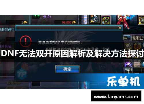 DNF无法双开原因解析及解决方法探讨 DNF无法双开原因解析及解决方法探讨